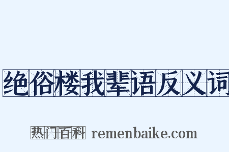 绝俗楼我辈语反义词是什么意思的图片